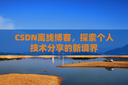 CSDN离线博客，探索个人技术分享的新境界